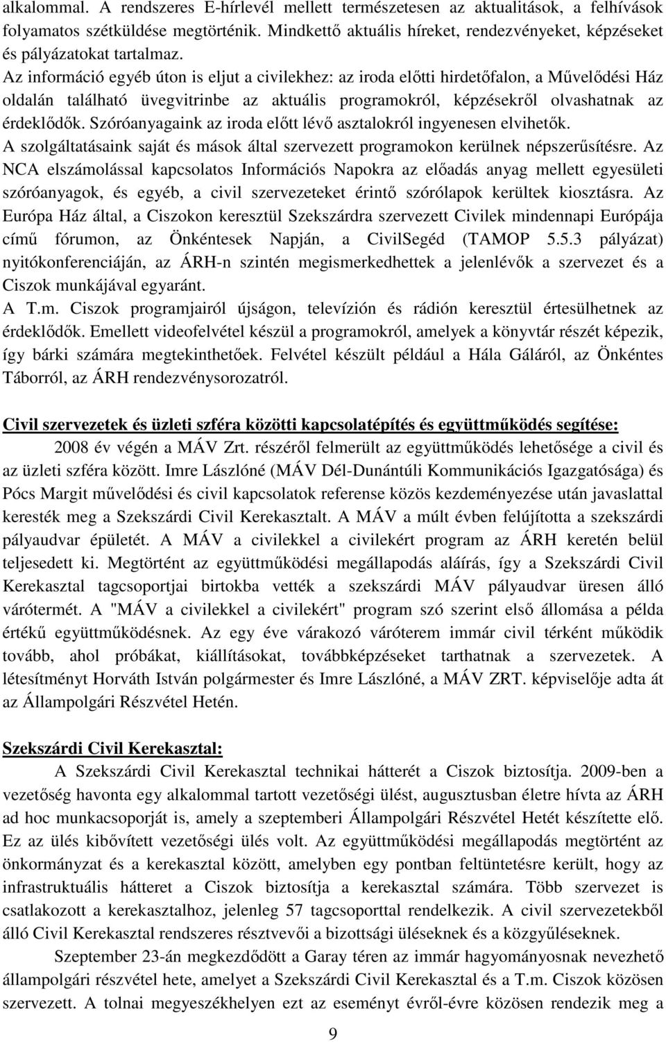 Az információ egyéb úton is eljut a civilekhez: az iroda elıtti hirdetıfalon, a Mővelıdési Ház oldalán található üvegvitrinbe az aktuális programokról, képzésekrıl olvashatnak az érdeklıdık.