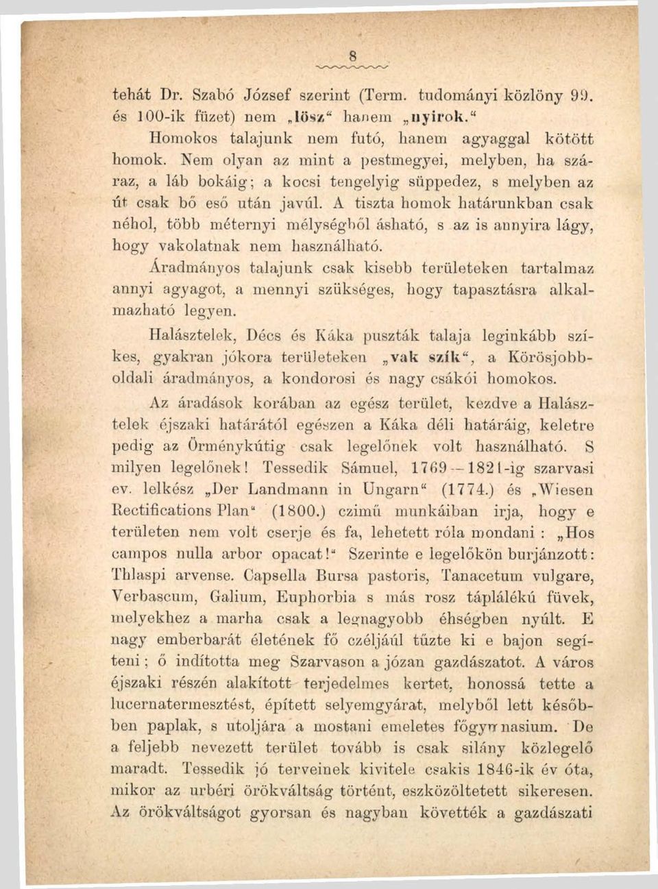 A tiszta homok határunkban csak néhol, több méternyi mélységből ásható, s az is annyira lágy, hogy vakolatnak nem használható.