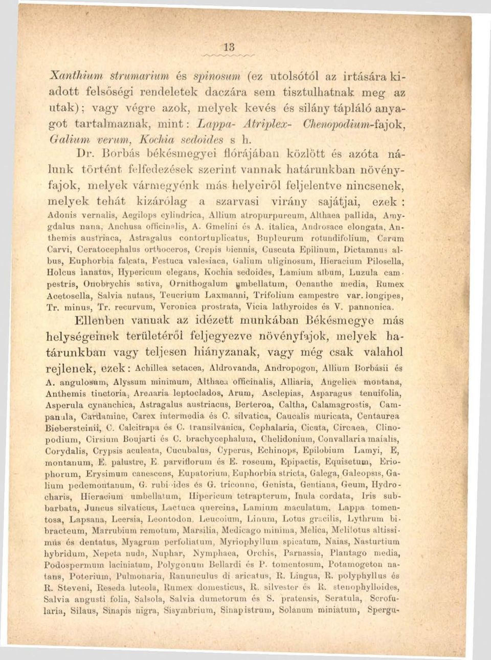 Borbás békésmegyei flórájában közlött és azóta nálunk történt felfedezések szerint vannak határunkban növényfajok, melyek vármegyénk más helyeiről feljelentve nincsenek, melyek tehát kizárólag a