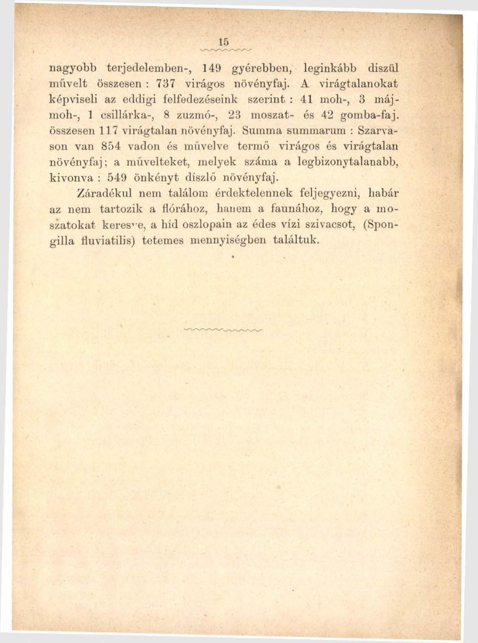 Summa summarum : Szarvason van 854 vadon és művelve termő virágos és virágtalan növényfaj; a művelteket, melyek száma a legbizonytalanabb, kivonva : 549 önkényt díszlő