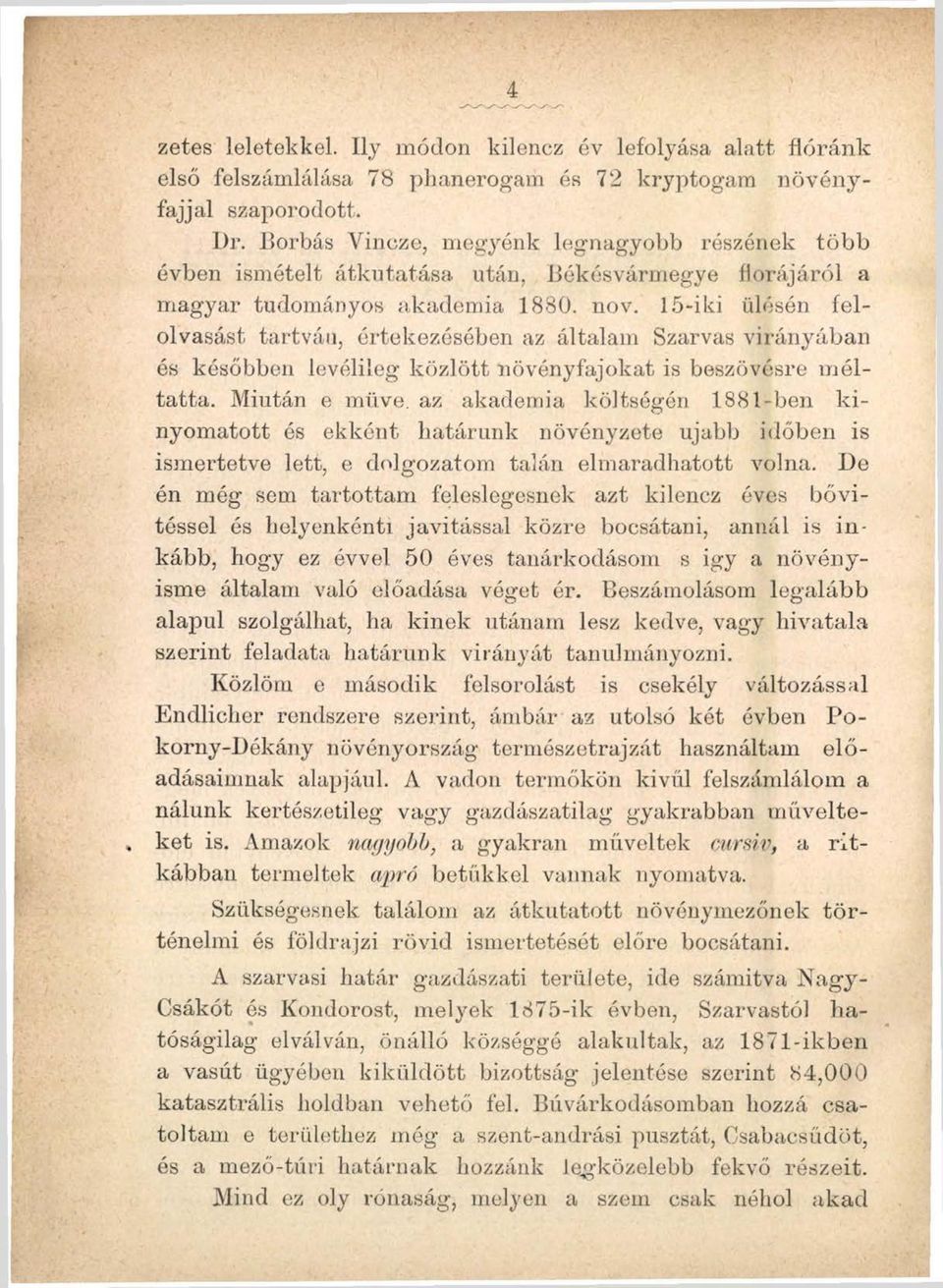 15-iki ülésén felolvasást tartván, értekezésében az általam Szarvas virányában és későbben levélileg közlött növényfajokat is beszövésre méltatta. Miután e müve.