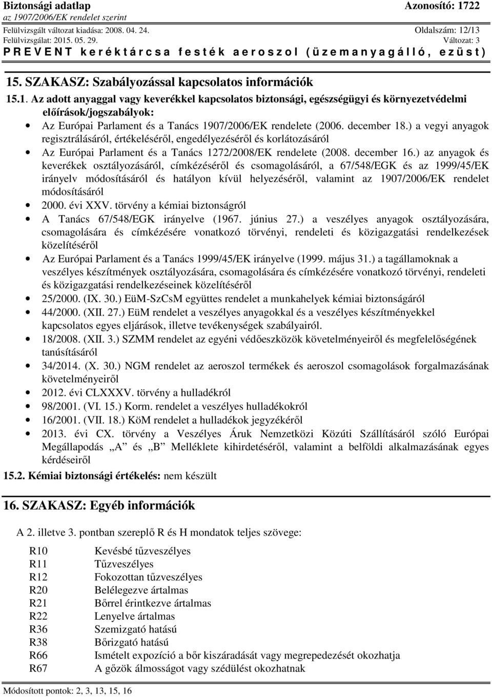 december 18.) a vegyi anyagok regisztrálásáról, értékeléséről, engedélyezéséről és korlátozásáról Az Európai Parlament és a Tanács 1272/2008/EK rendelete (2008. december 16.