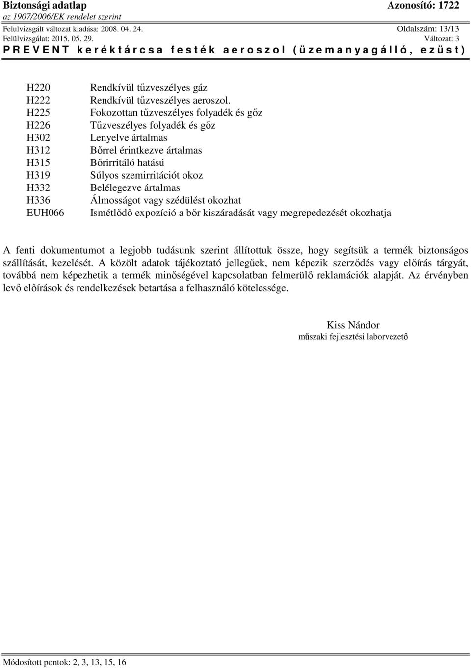 szédülést okozhat Ismétlődő expozíció a bőr kiszáradását vagy megrepedezését okozhatja A fenti dokumentumot a legjobb tudásunk szerint állítottuk össze, hogy segítsük a termék biztonságos