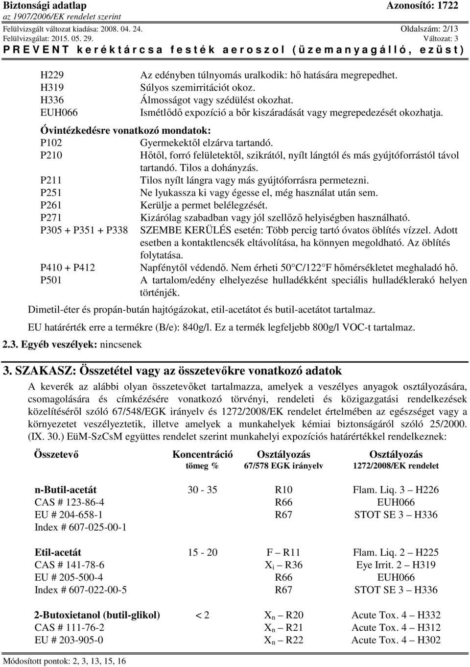 P210 Hőtől, forró felületektől, szikrától, nyílt lángtól és más gyújtóforrástól távol tartandó. Tilos a dohányzás. P211 Tilos nyílt lángra vagy más gyújtóforrásra permetezni.