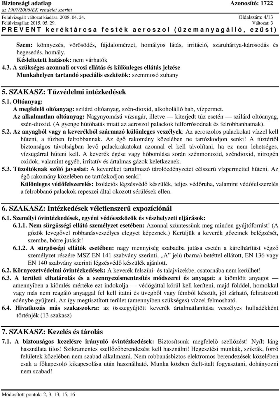 SZAKASZ: Tűzvédelmi intézkedések 5.1. Oltóanyag: A megfelelő oltóanyag: szilárd oltóanyag, szén-dioxid, alkoholálló hab, vízpermet.