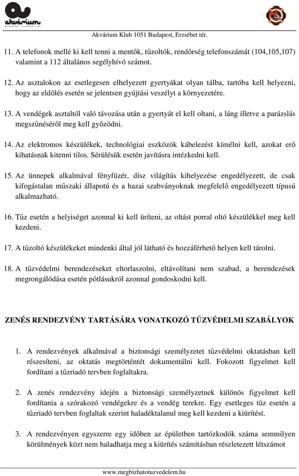 A vendégek asztaltól való távozása után a gyertyát el kell oltani, a láng illetve a parázslás megszűnéséről meg kell győződni. 14.