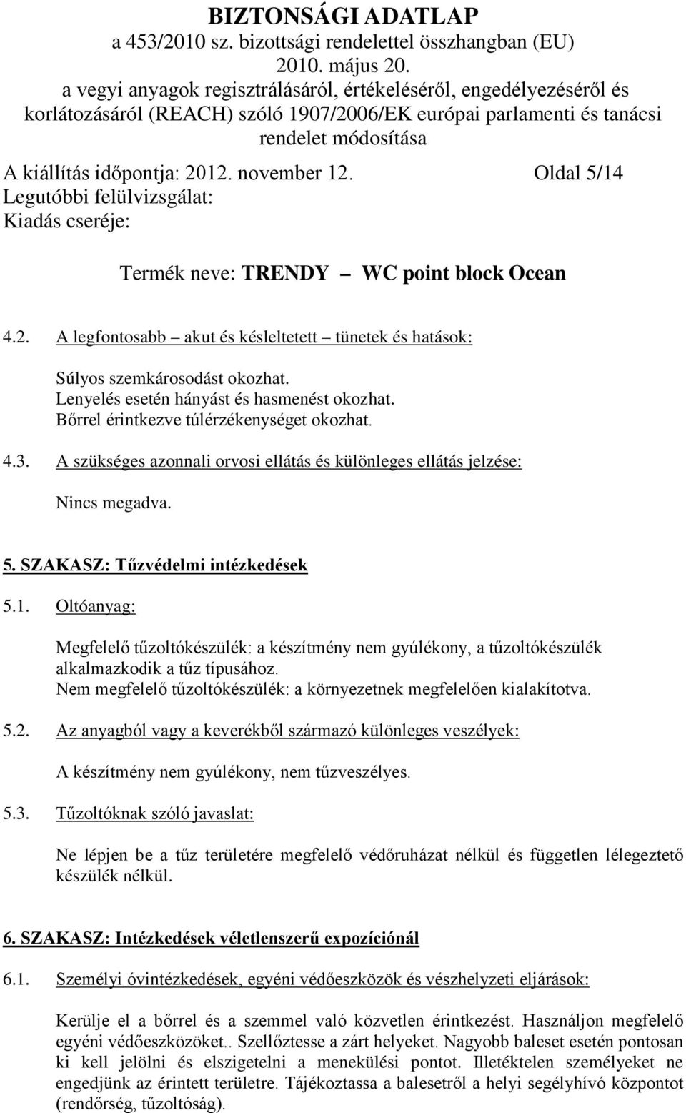 Oltóanyag: Megfelelő tűzoltókészülék: a készítmény nem gyúlékony, a tűzoltókészülék alkalmazkodik a tűz típusához. Nem megfelelő tűzoltókészülék: a környezetnek megfelelően kialakítotva. 5.2.