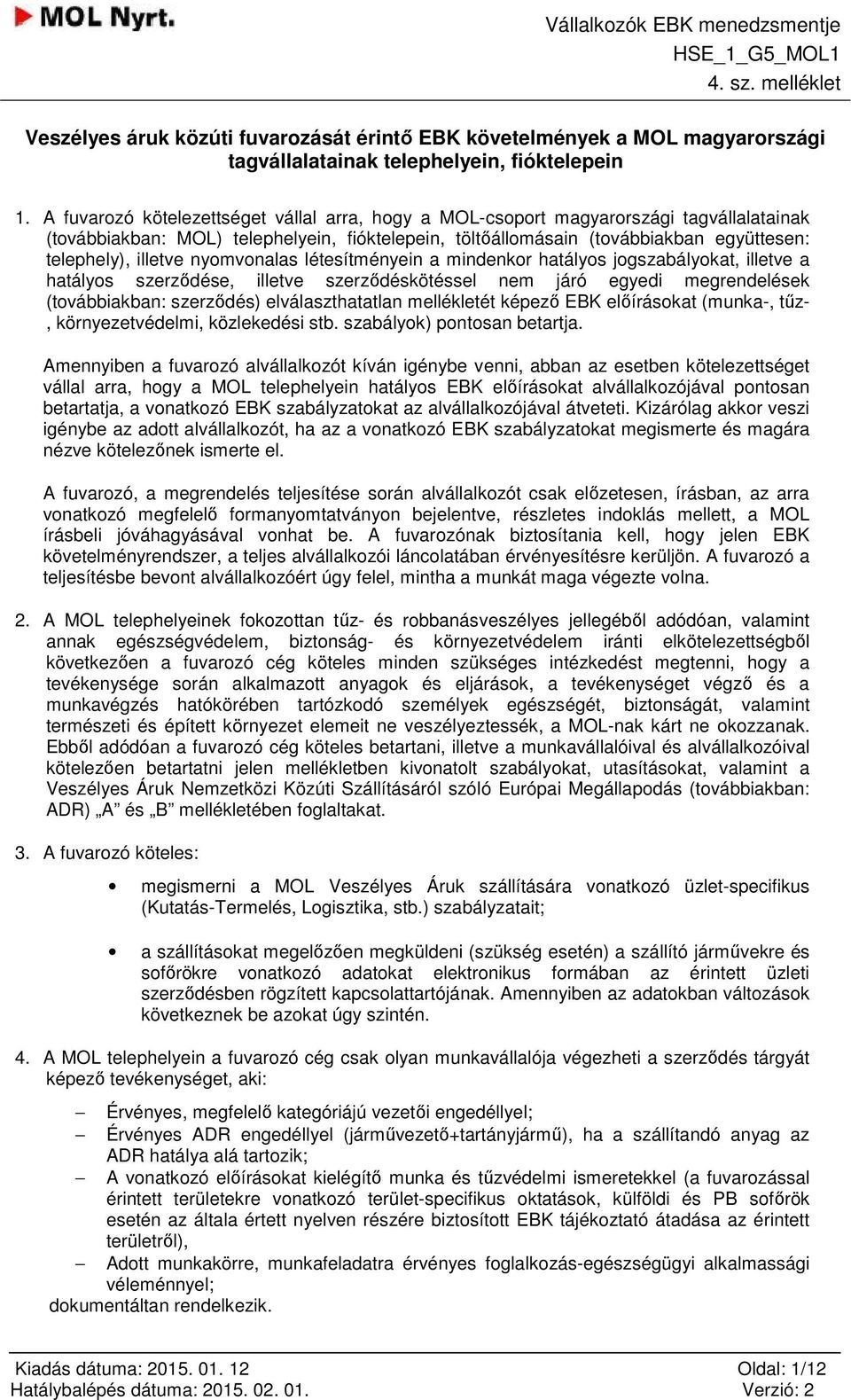 nyomvonalas létesítményein a mindenkor hatályos jogszabályokat, illetve a hatályos szerződése, illetve szerződéskötéssel nem járó egyedi megrendelések (továbbiakban: szerződés) elválaszthatatlan