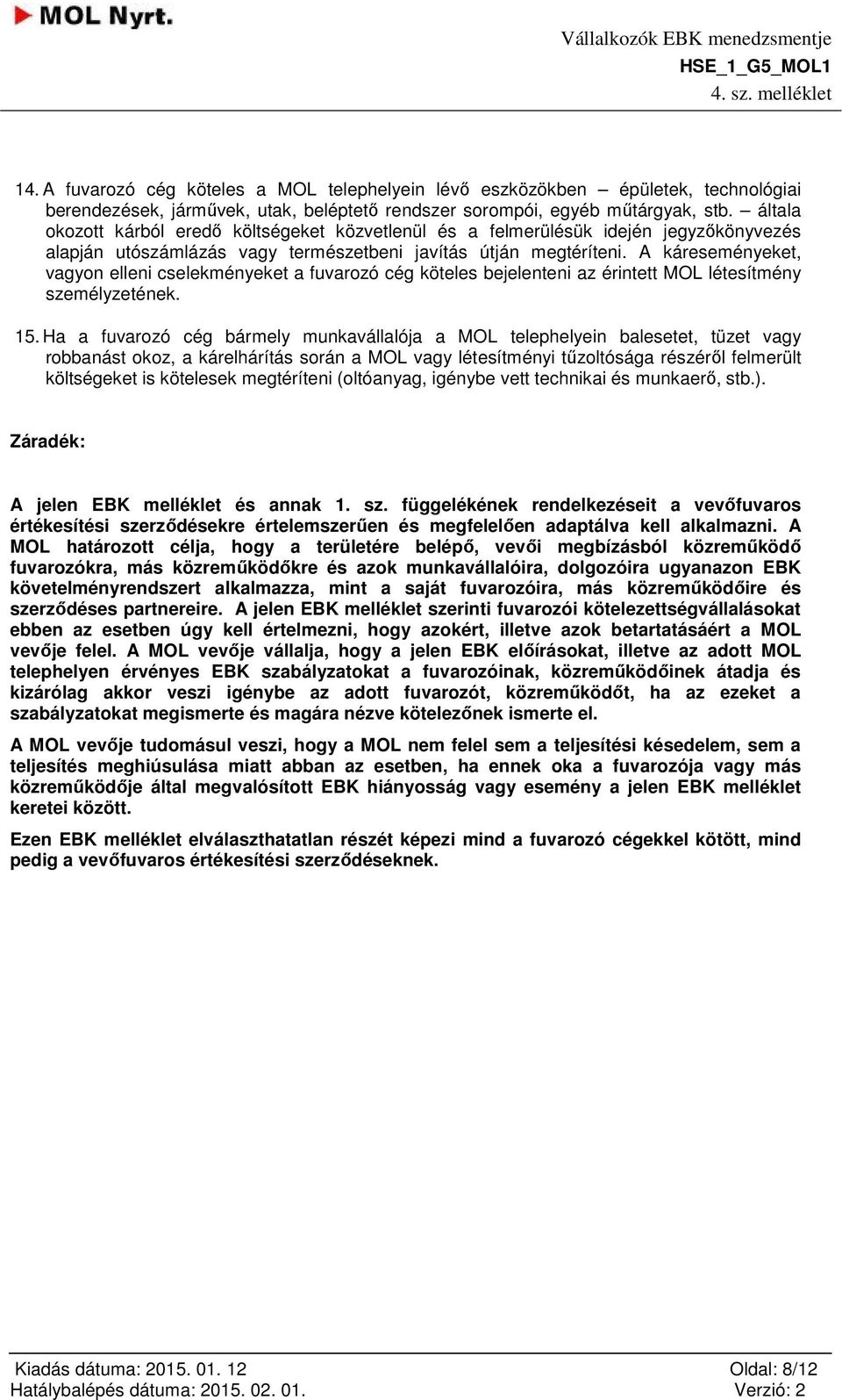 A káreseményeket, vagyon elleni cselekményeket a fuvarozó cég köteles bejelenteni az érintett MOL létesítmény személyzetének. 15.