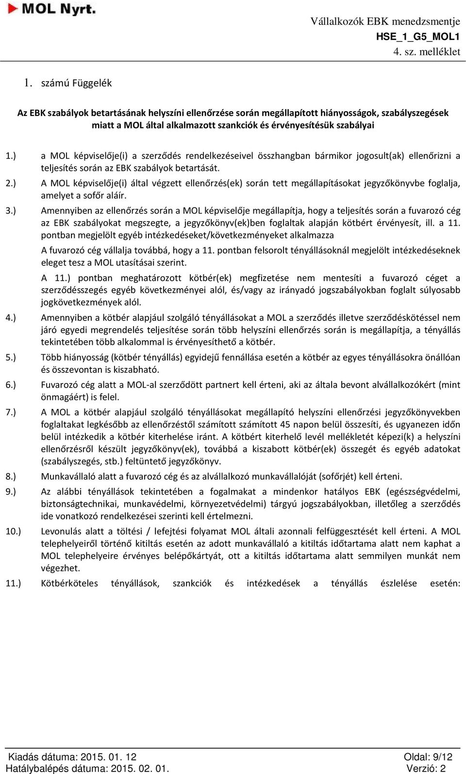 ) A MOL képviselője(i) által végzett ellenőrzés(ek) során tett megállapításokat jegyzőkönyvbe foglalja, amelyet a sofőr aláír. 3.