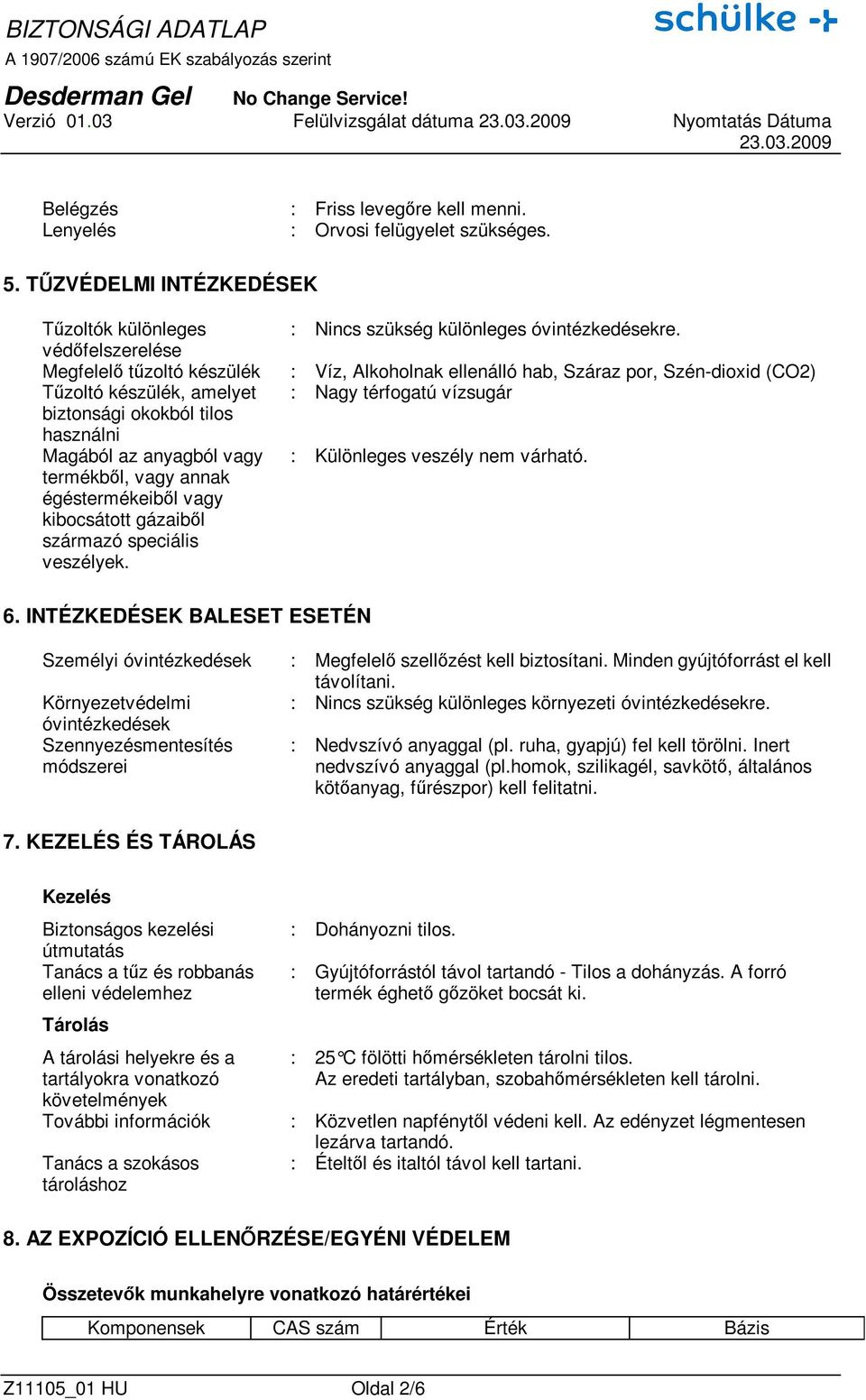 Magából az anyagból vagy termékbıl, vagy annak égéstermékeibıl vagy kibocsátott gázaibıl származó speciális veszélyek. : Különleges veszély nem várható. 6.