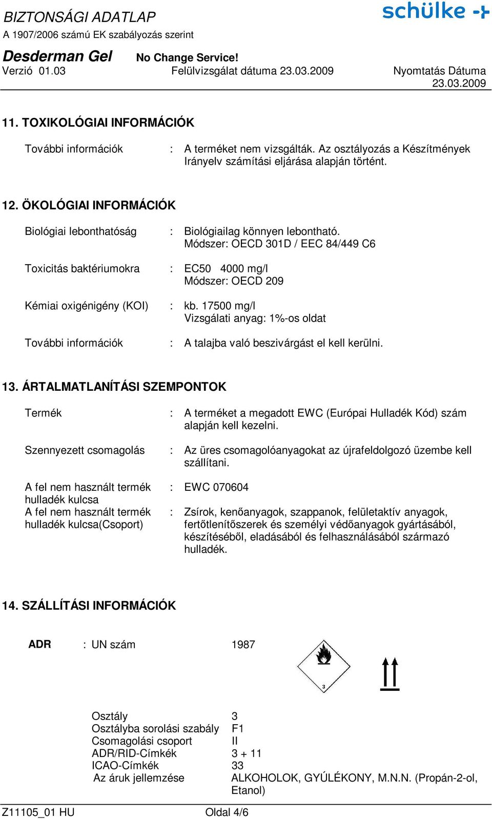 Módszer: OECD 301D / EEC 84/449 C6 Toxicitás baktériumokra : EC50 4000 mg/l Módszer: OECD 209 Kémiai oxigénigény (KOI) : kb.