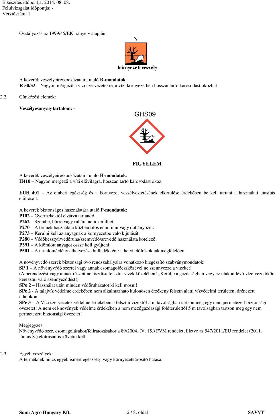 EUH 401 Az emberi egészség és a környezet veszélyeztetésének elkerülése érdekében be kell tartani a használati utasítás előírásait.