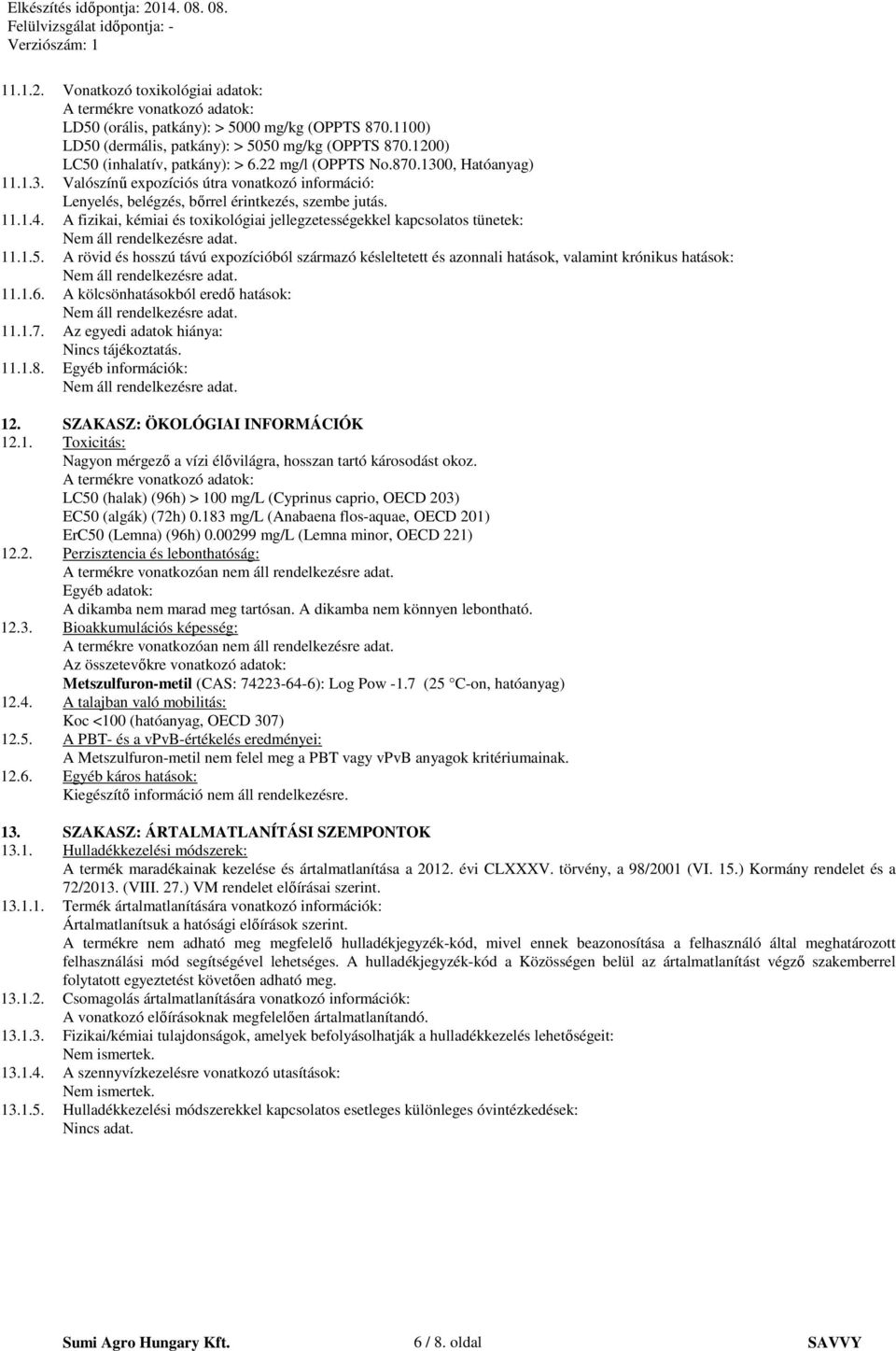 A fizikai, kémiai és toxikológiai jellegzetességekkel kapcsolatos tünetek: 11.1.5. A rövid és hosszú távú expozícióból származó késleltetett és azonnali hatások, valamint krónikus hatások: 11.1.6.