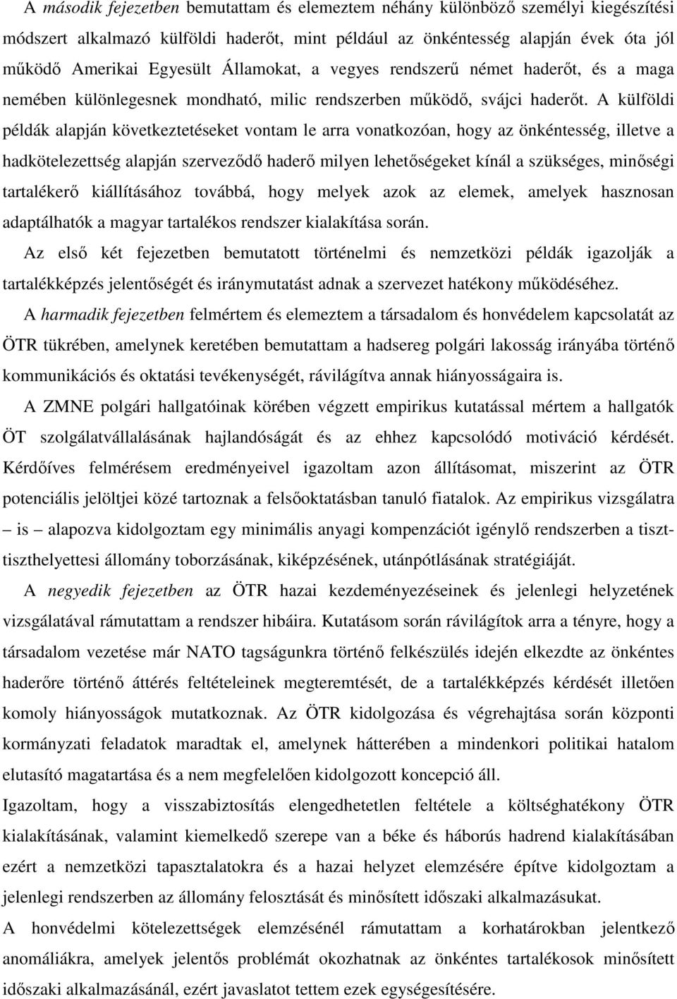 A külföldi példák alapján következtetéseket vontam le arra vonatkozóan, hogy az önkéntesség, illetve a hadkötelezettség alapján szervezıdı haderı milyen lehetıségeket kínál a szükséges, minıségi