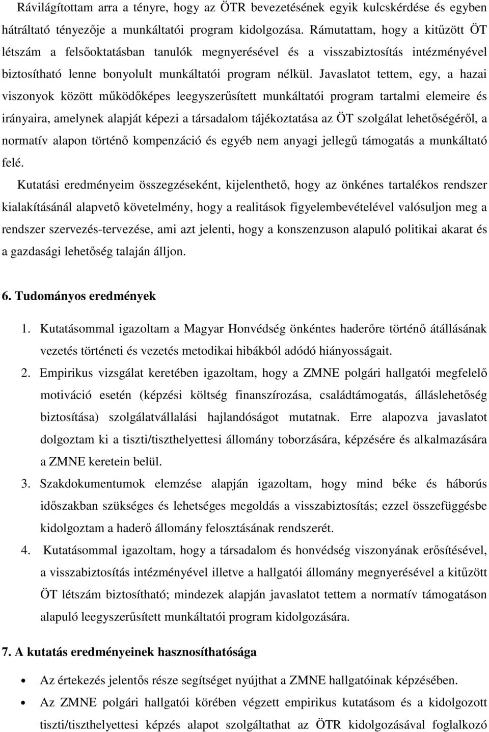 Javaslatot tettem, egy, a hazai viszonyok között mőködıképes leegyszerősített munkáltatói program tartalmi elemeire és irányaira, amelynek alapját képezi a társadalom tájékoztatása az ÖT szolgálat