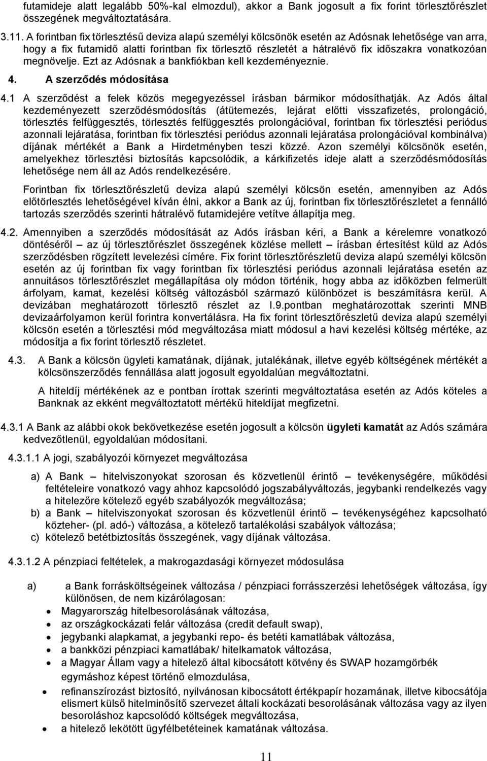 megnövelje. Ezt az Adósnak a bankfiókban kell kezdeményeznie. 4. A szerződés módosítása 4.1 A szerződést a felek közös megegyezéssel írásban bármikor módosíthatják.