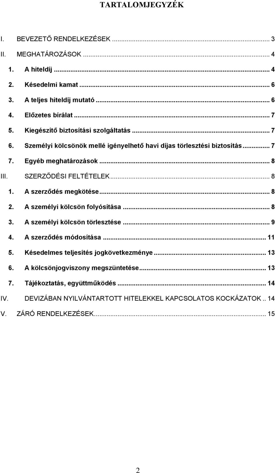 A szerződés megkötése... 8 2. A személyi kölcsön folyósítása... 8 3. A személyi kölcsön törlesztése... 9 4. A szerződés módosítása... 11 5. Késedelmes teljesítés jogkövetkezménye.