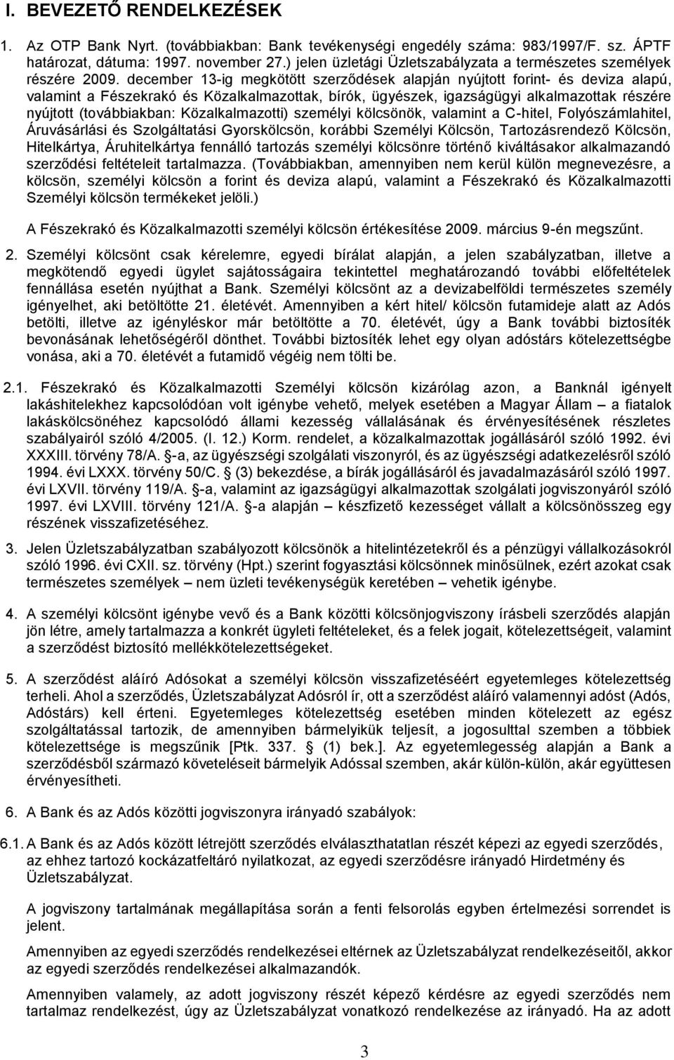 december 13-ig megkötött szerződések alapján nyújtott forint- és deviza alapú, valamint a Fészekrakó és Közalkalmazottak, bírók, ügyészek, igazságügyi alkalmazottak részére nyújtott (továbbiakban: