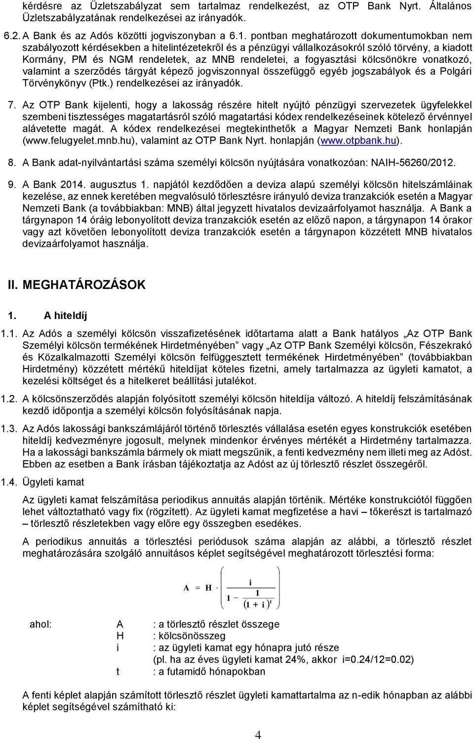 fogyasztási kölcsönökre vonatkozó, valamint a szerződés tárgyát képező jogviszonnyal összefüggő egyéb jogszabályok és a Polgári Törvénykönyv (Ptk.) rendelkezései az irányadók. 7.