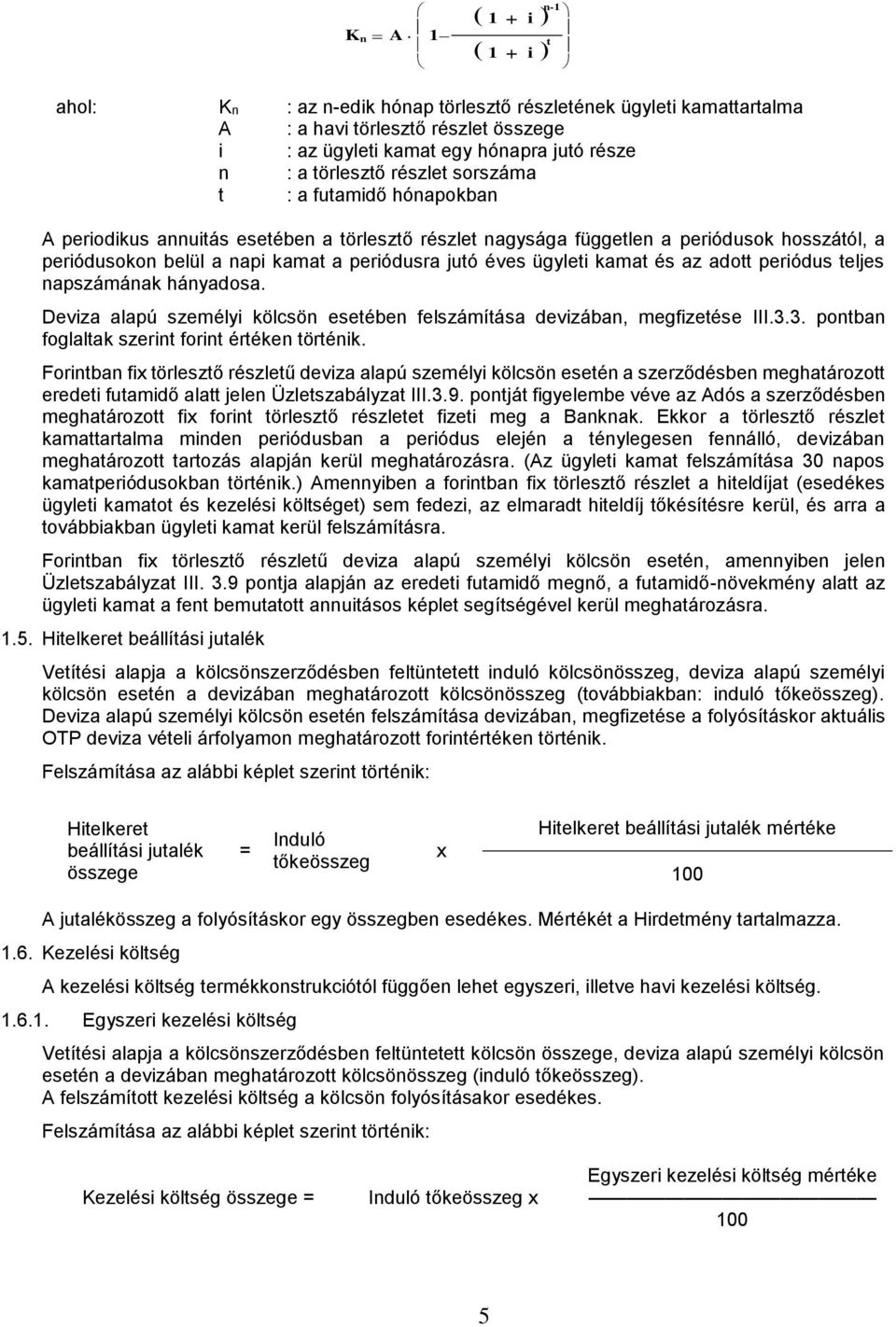 és az adott periódus teljes napszámának hányadosa. Deviza alapú személyi kölcsön esetében felszámítása devizában, megfizetése III.3.3. pontban foglaltak szerint forint értéken történik.