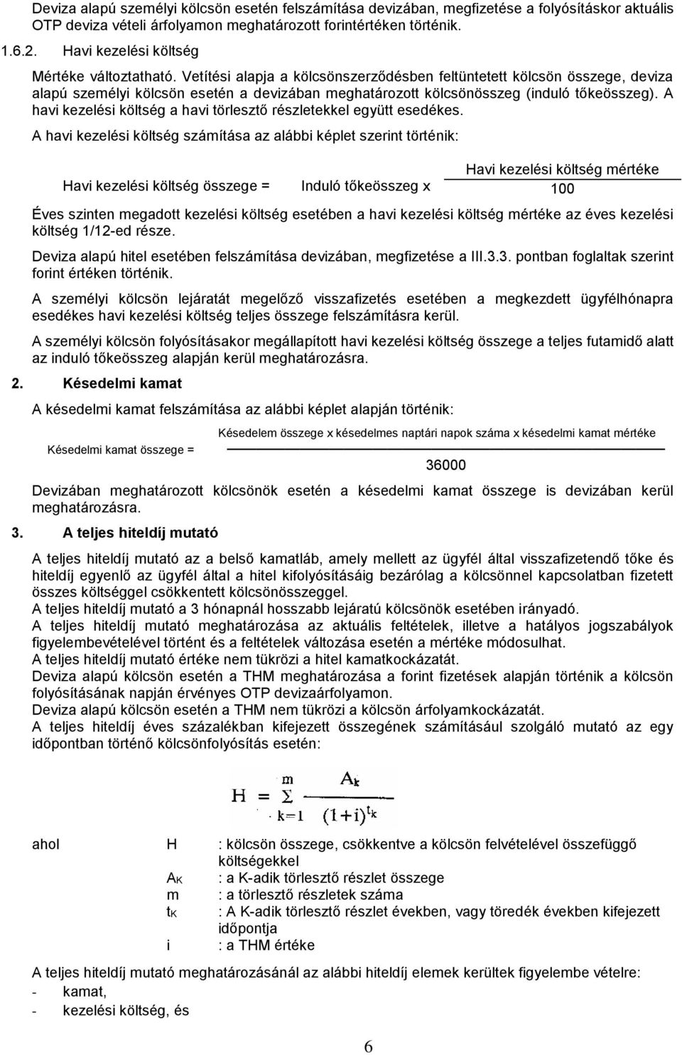 Vetítési alapja a kölcsönszerződésben feltüntetett kölcsön összege, deviza alapú személyi kölcsön esetén a devizában meghatározott kölcsönösszeg (induló tőkeösszeg).