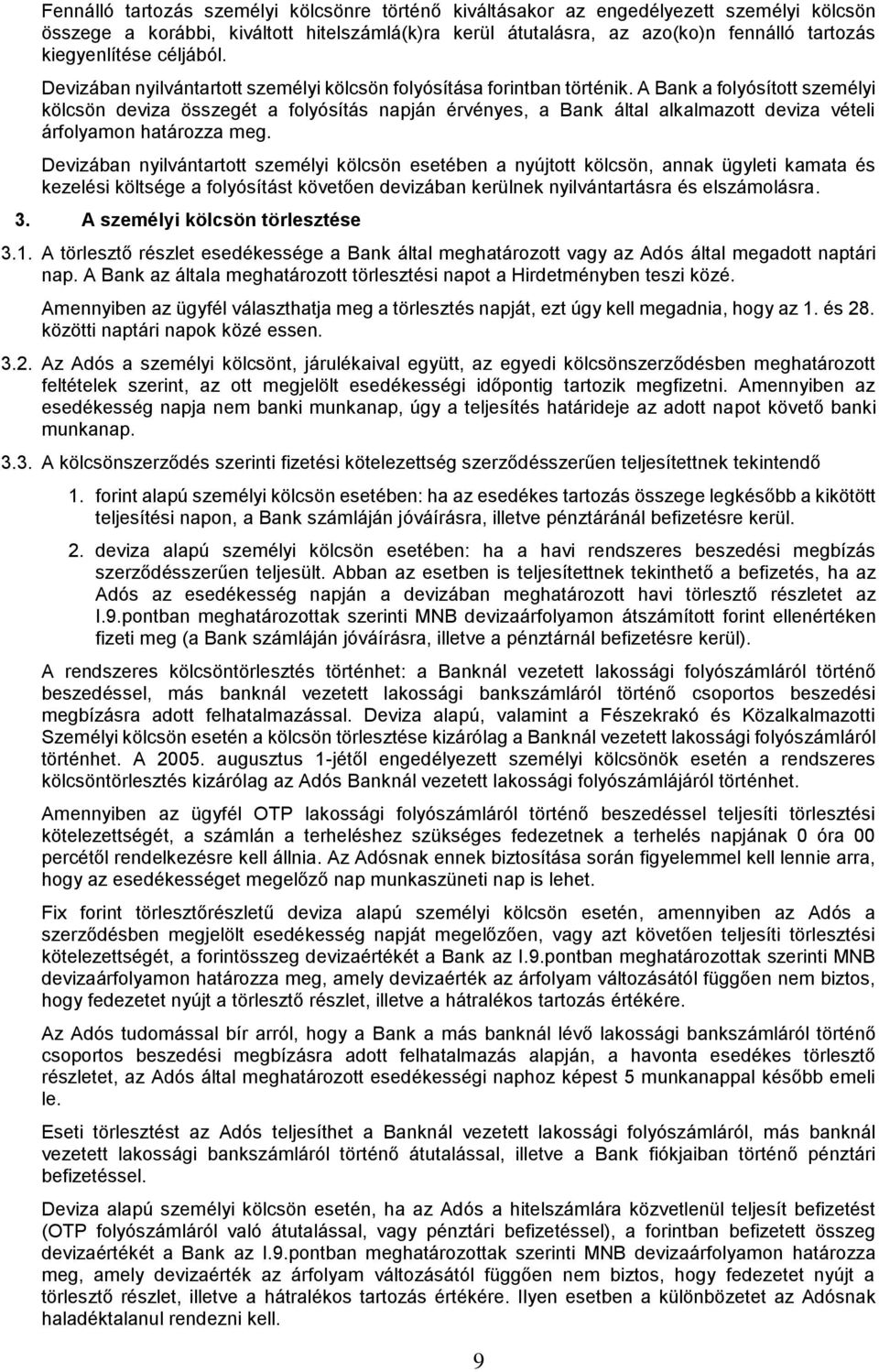 A Bank a folyósított személyi kölcsön deviza összegét a folyósítás napján érvényes, a Bank által alkalmazott deviza vételi árfolyamon határozza meg.