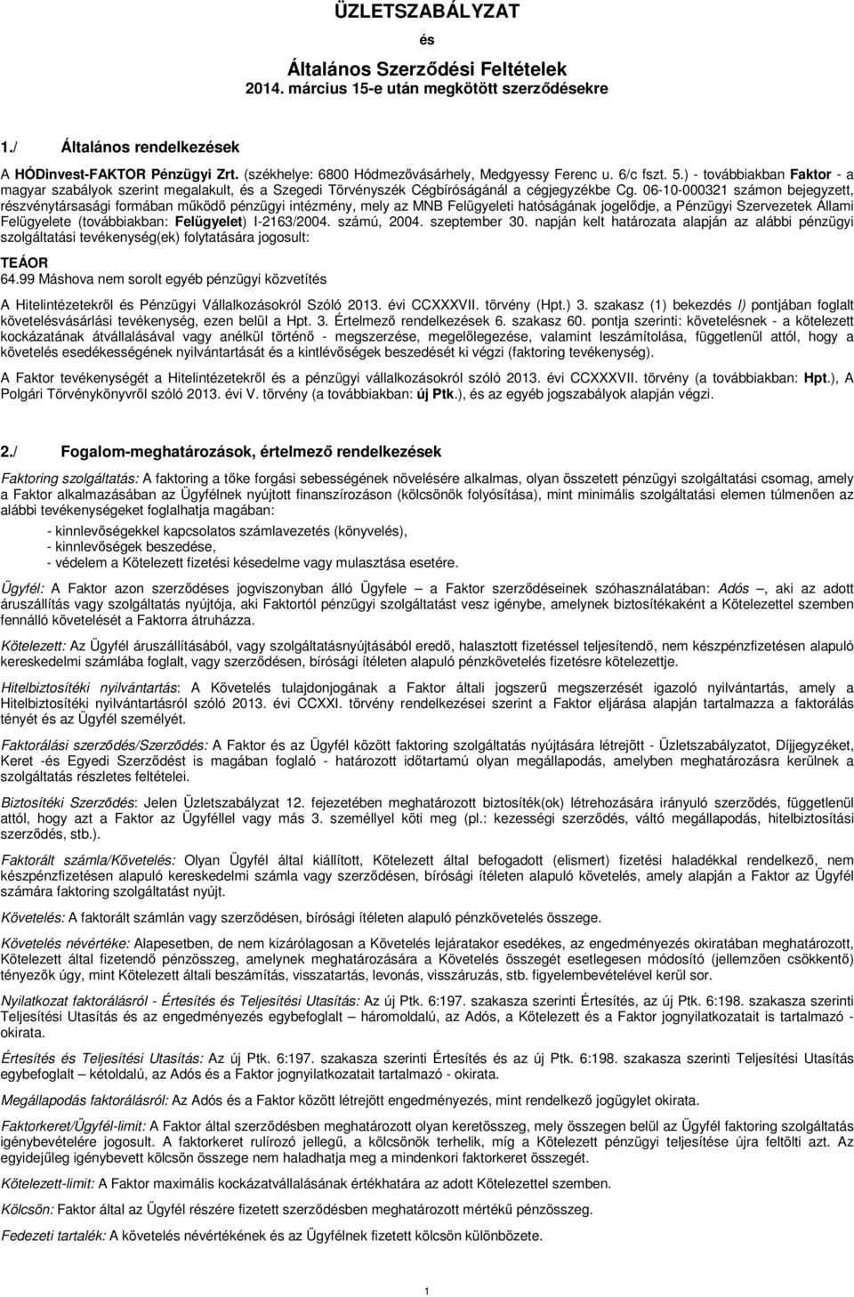 06-10-000321 számon bejegyzett, részvénytársasági formában működő pénzügyi intézmény, mely az MNB Felügyeleti hatóságának jogelődje, a Pénzügyi Szervezetek Állami Felügyelete (továbbiakban: