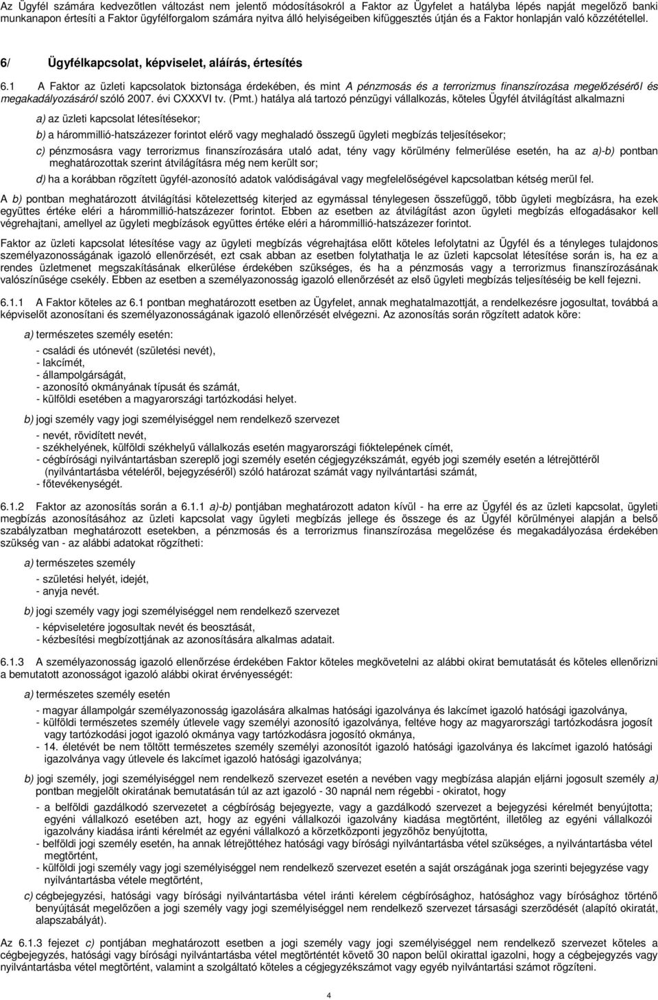 1 A Faktor az üzleti kapcsolatok biztonsága érdekében, és mint A pénzmosás és a terrorizmus finanszírozása megelőzéséről és megakadályozásáról szóló 2007. évi CXXXVI tv. (Pmt.