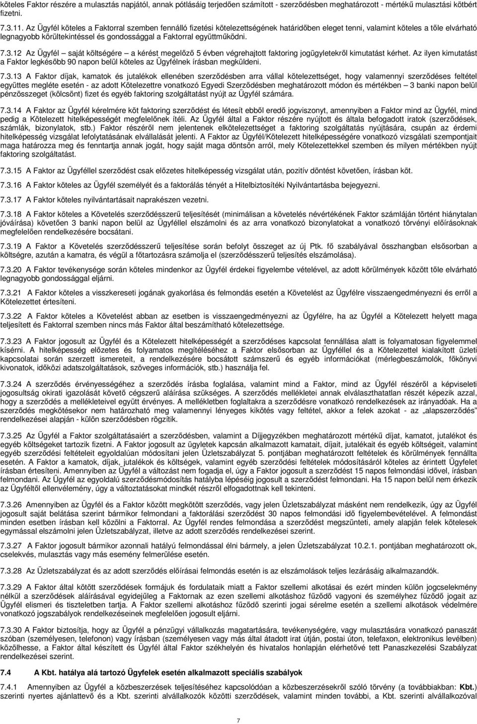 együttműködni. 7.3.12 Az Ügyfél saját költségére a kérést megelőző 5 évben végrehajtott faktoring jogügyletekről kimutatást kérhet.