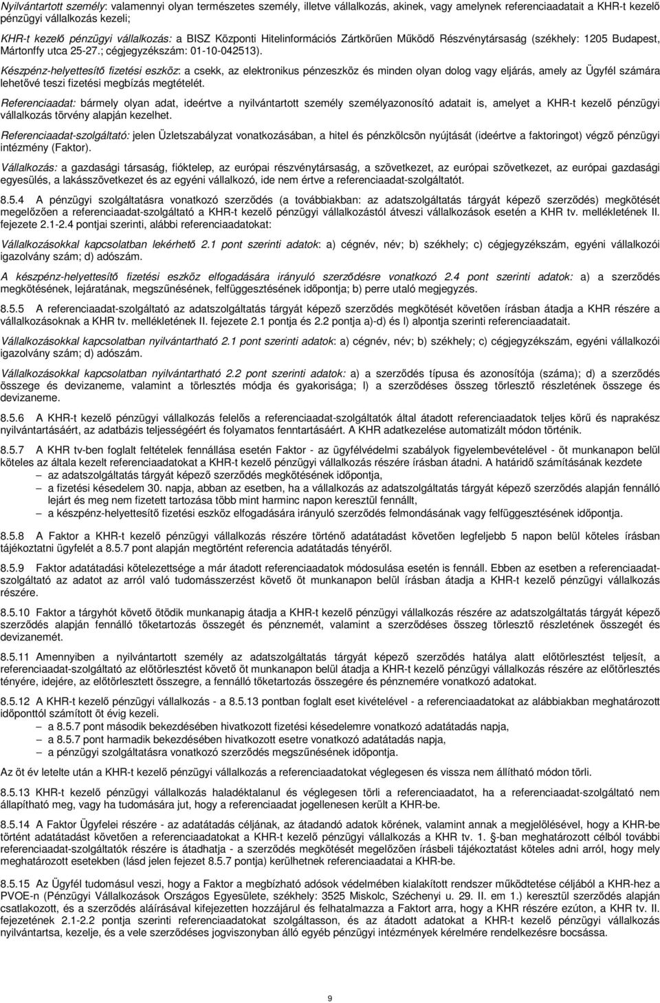 Készpénz-helyettesítő fizetési eszköz: a csekk, az elektronikus pénzeszköz és minden olyan dolog vagy eljárás, amely az Ügyfél számára lehetővé teszi fizetési megbízás megtételét.