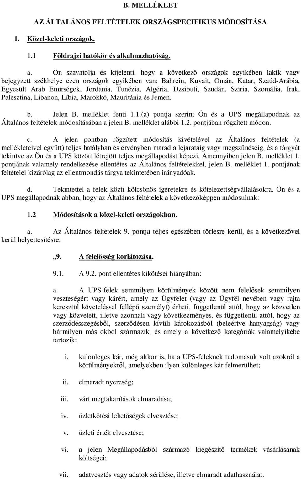 Ön szavatolja és kijelenti, hogy a következő országok egyikében lakik vagy bejegyzett székhelye ezen országok egyikében van: Bahrein, Kuvait, Omán, Katar, Szaúd-Arábia, Egyesült Arab Emírségek,