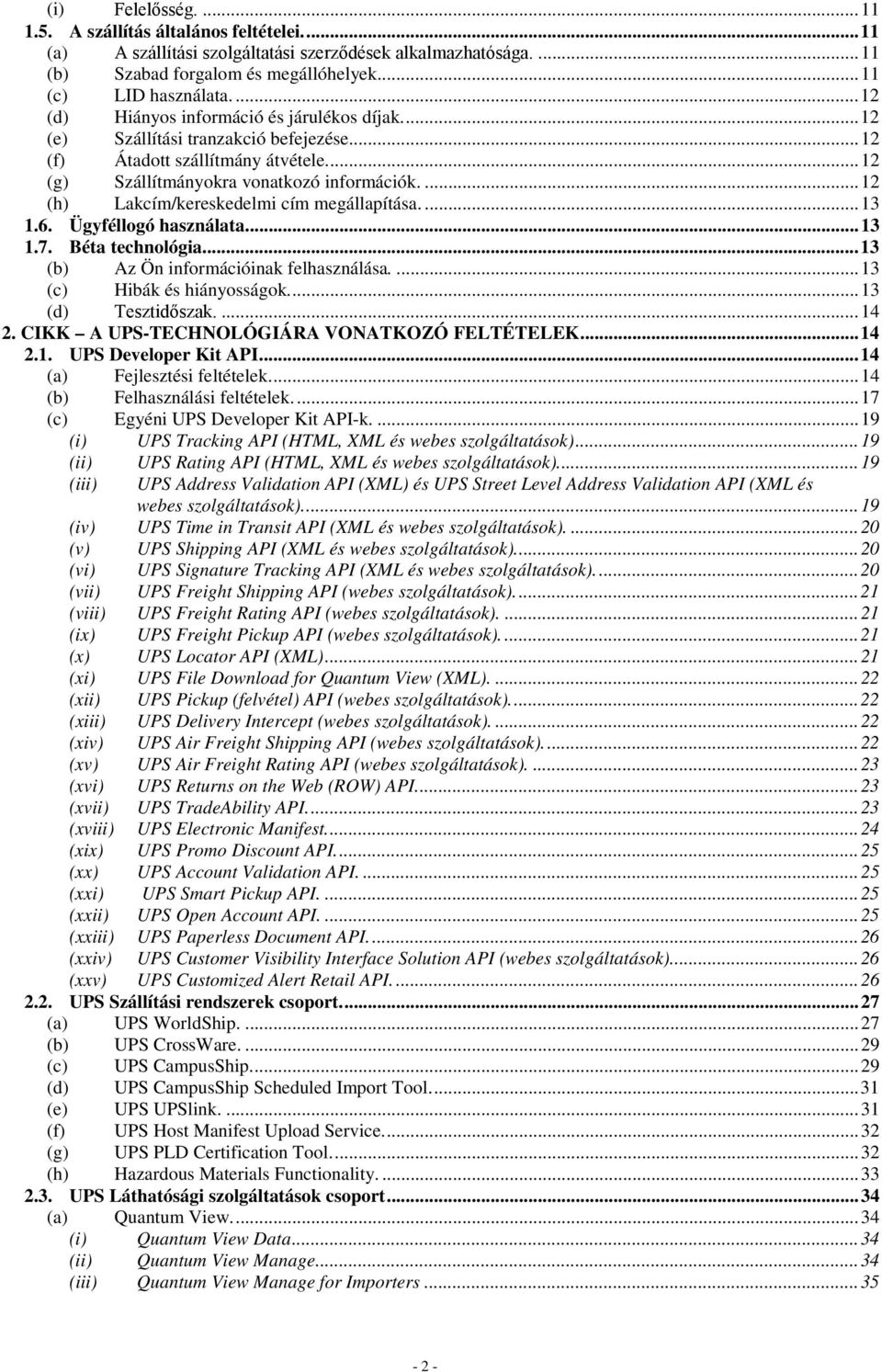 ... 12 (h) Lakcím/kereskedelmi cím megállapítása.... 13 1.6. Ügyféllogó használata... 13 1.7. Béta technológia.... 13 (b) Az Ön információinak felhasználása.... 13 (c) Hibák és hiányosságok.