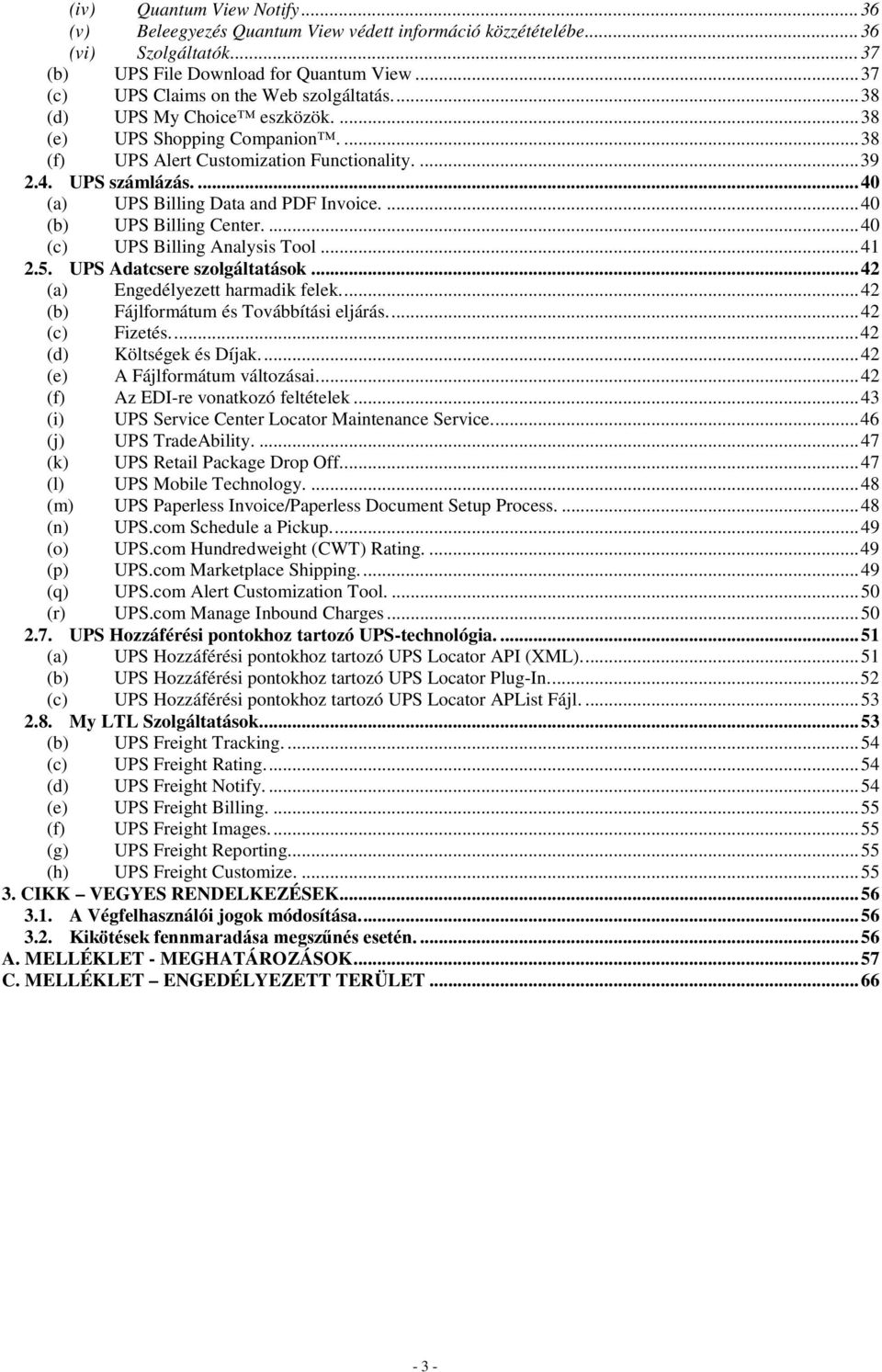 ... 40 (a) UPS Billing Data and PDF Invoice.... 40 (b) UPS Billing Center.... 40 (c) UPS Billing Analysis Tool... 41 2.5. UPS Adatcsere szolgáltatások... 42 (a) Engedélyezett harmadik felek.