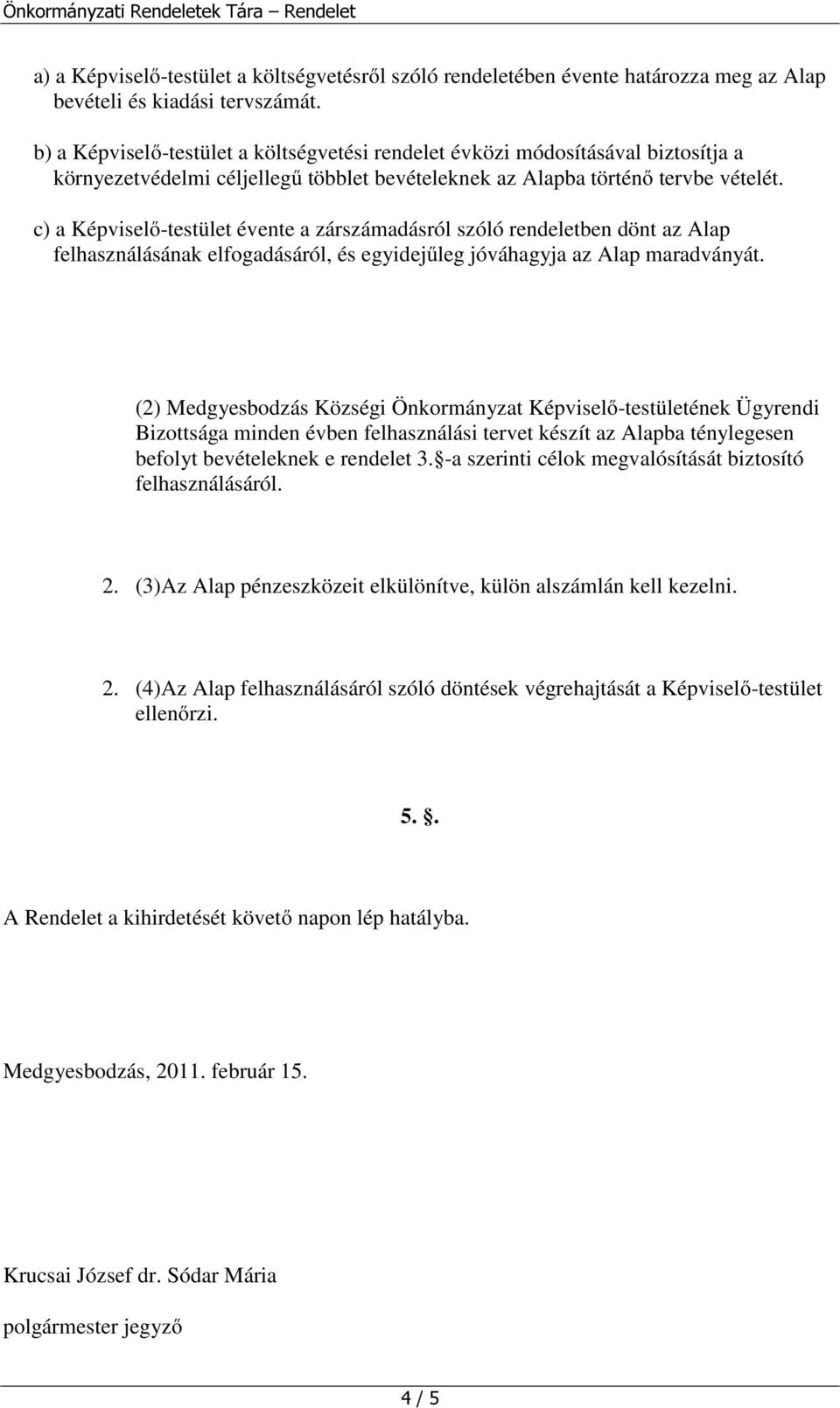 c) a Képviselő-testület évente a zárszámadásról szóló rendeletben dönt az Alap felhasználásának elfogadásáról, és egyidejűleg jóváhagyja az Alap maradványát.