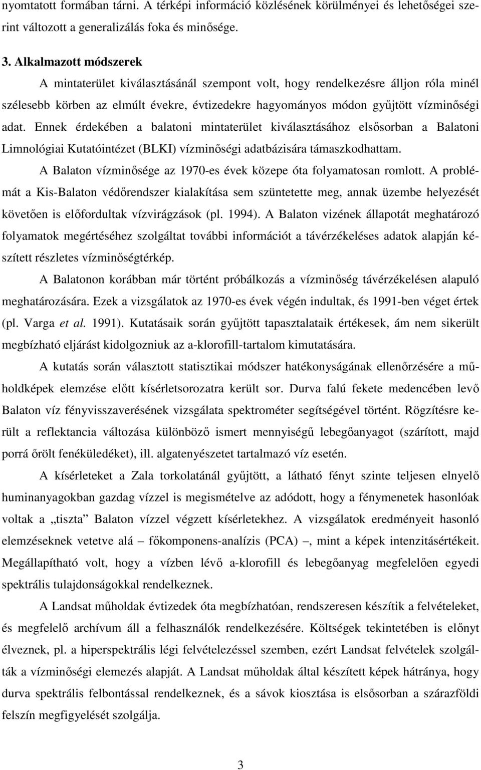 Ennek érdekében a balatoni mintaterület kiválasztásához elsısorban a Balatoni Limnológiai Kutatóintézet (BLKI) vízminıségi adatbázisára támaszkodhattam.