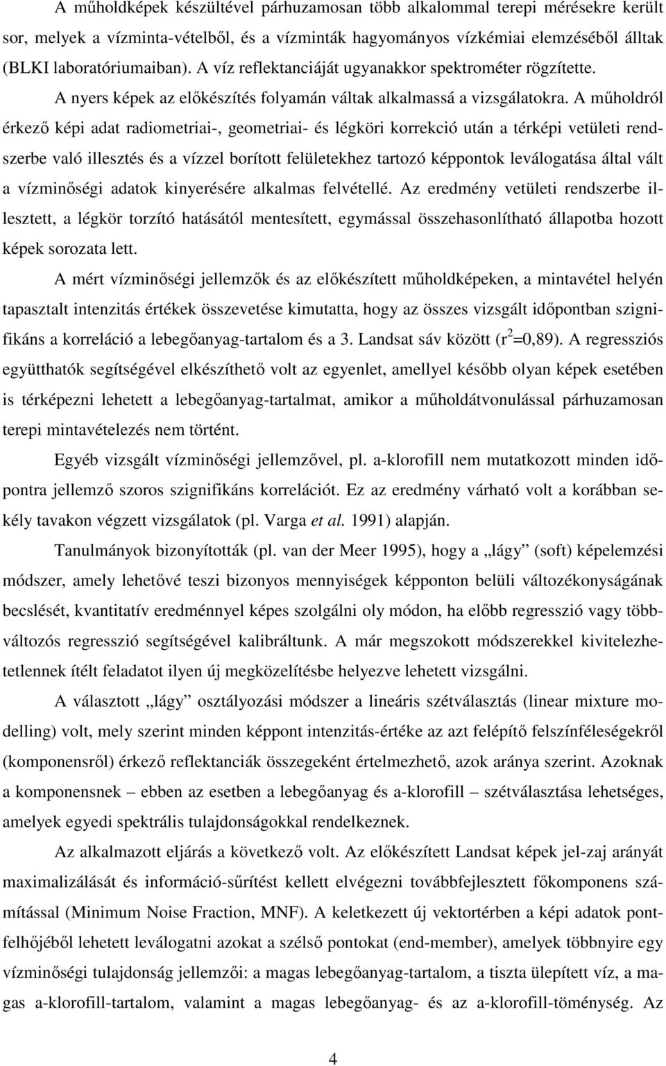 A mőholdról érkezı képi adat radiometriai-, geometriai- és légköri korrekció után a térképi vetületi rendszerbe való illesztés és a vízzel borított felületekhez tartozó képpontok leválogatása által