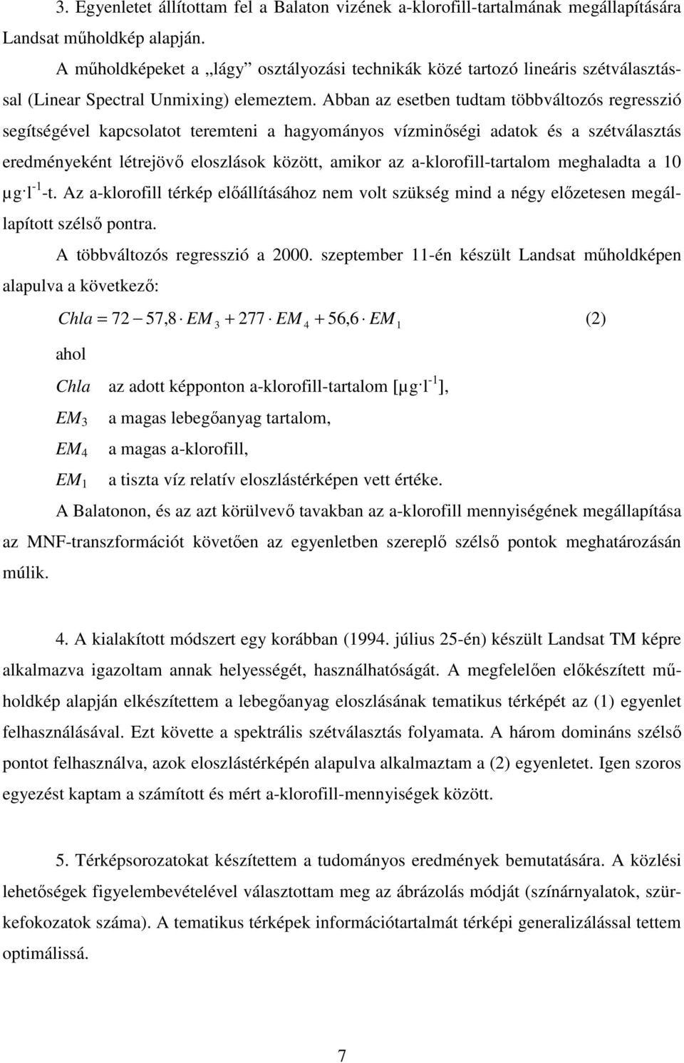 Abban az esetben tudtam többváltozós regresszió segítségével kapcsolatot teremteni a hagyományos vízminıségi adatok és a szétválasztás eredményeként létrejövı eloszlások között, amikor az