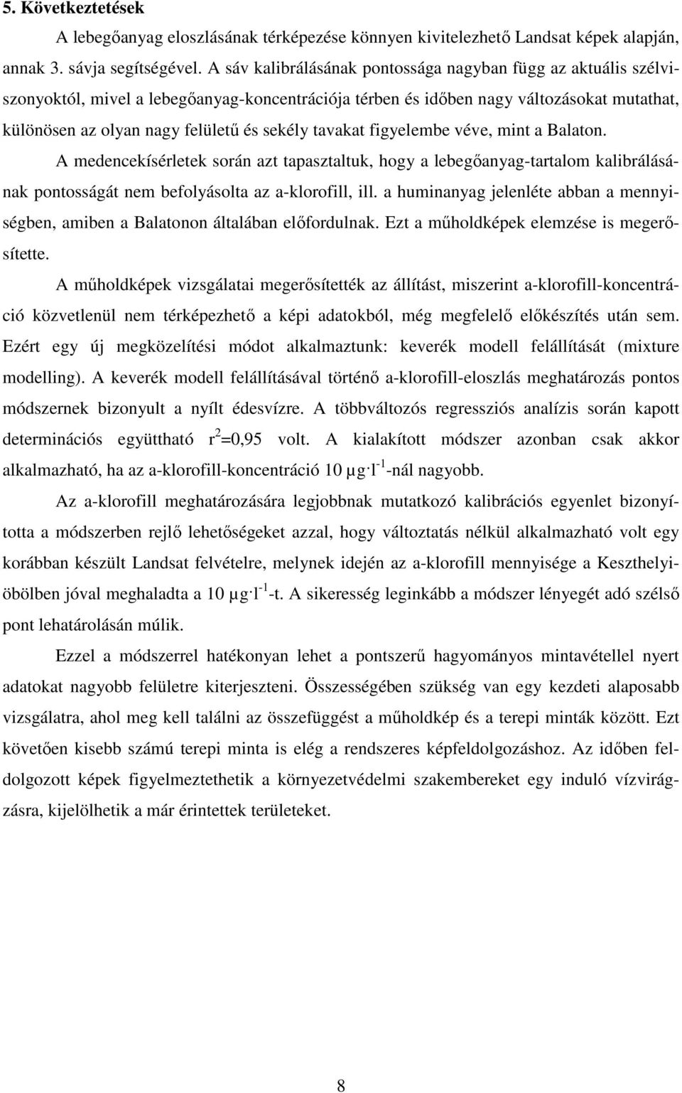 tavakat figyelembe véve, mint a Balaton. A medencekísérletek során azt tapasztaltuk, hogy a lebegıanyag-tartalom kalibrálásának pontosságát nem befolyásolta az a-klorofill, ill.