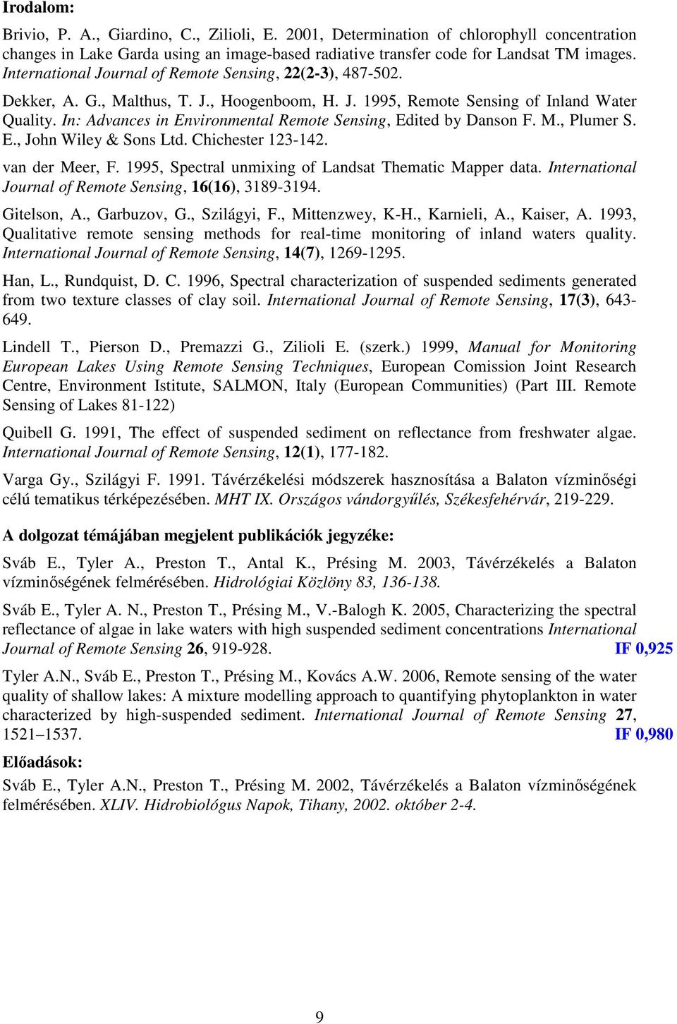 In: Advances in Environmental Remote Sensing, Edited by Danson F. M., Plumer S. E., John Wiley & Sons Ltd. Chichester 123-142. van der Meer, F. 1995, Spectral unmixing of Landsat Thematic Mapper data.