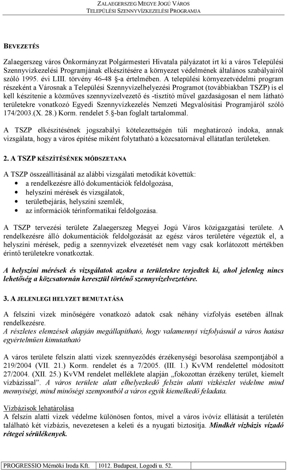 A települési környezetvédelmi program részeként a Városnak a Települési Szennyvízelhelyezési Programot (továbbiakban TSZP) is el kell készítenie a közműves szennyvízelvezető és -tisztító művel