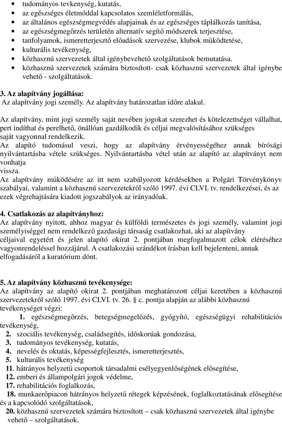 bemutatása. közhasznú szervezetek számára biztosított- csak közhasznú szervezetek által igénybe vehetı - szolgáltatások. 3. Az alapítvány jogállása: Az alapítvány jogi személy.