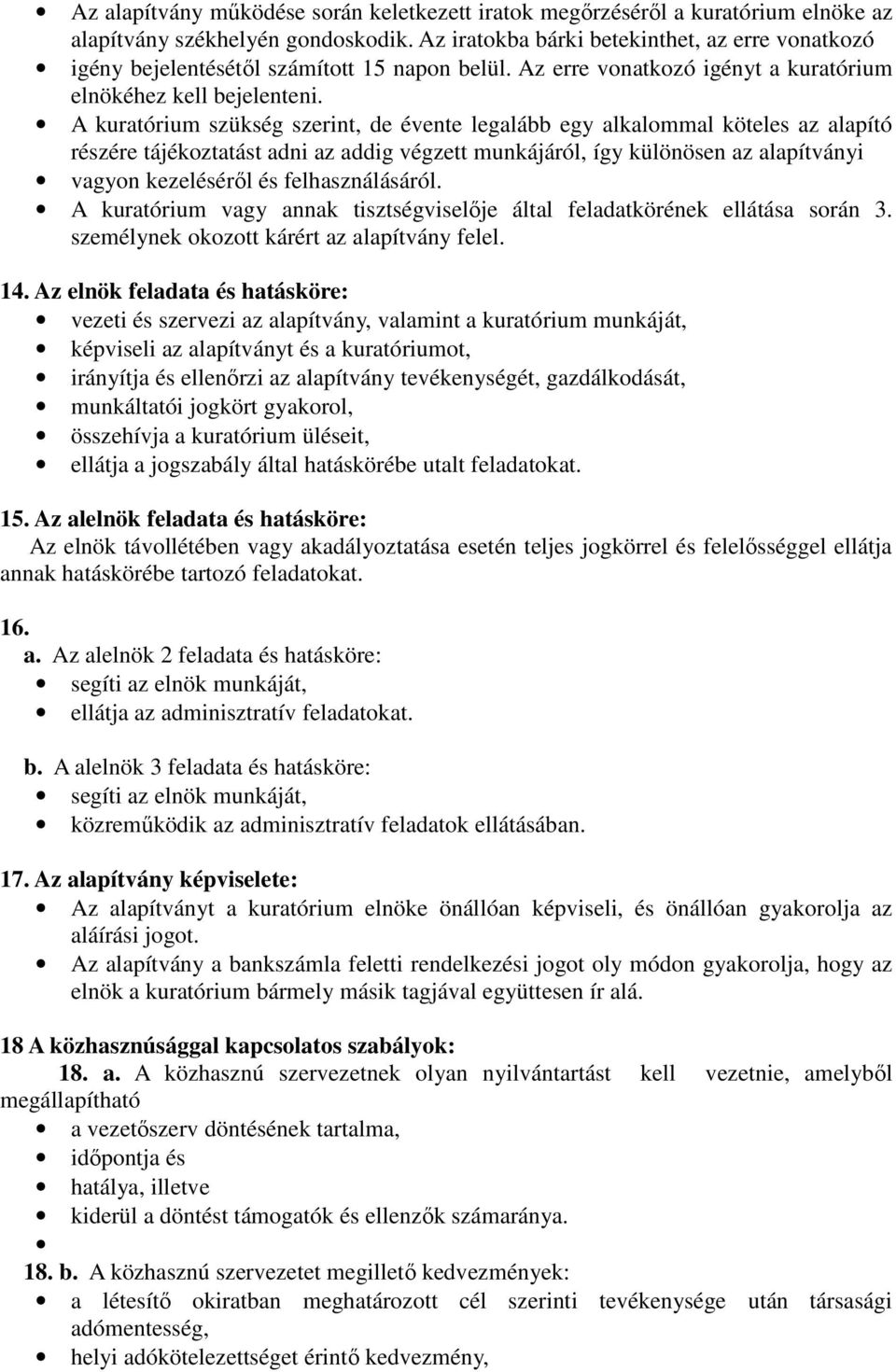 A kuratórium szükség szerint, de évente legalább egy alkalommal köteles az alapító részére tájékoztatást adni az addig végzett munkájáról, így különösen az alapítványi vagyon kezelésérıl és