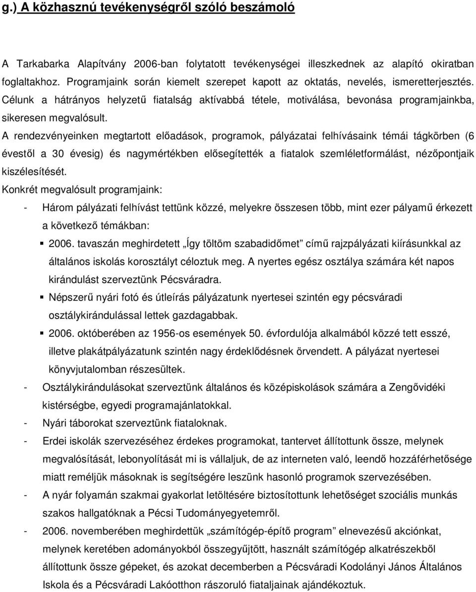 A rendezvényeinken megtartott előadások, programok, pályázatai felhívásaink témái tágkörben (6 évestől a 30 évesig) és nagymértékben elősegítették a fiatalok szemléletformálást, nézőpontjaik