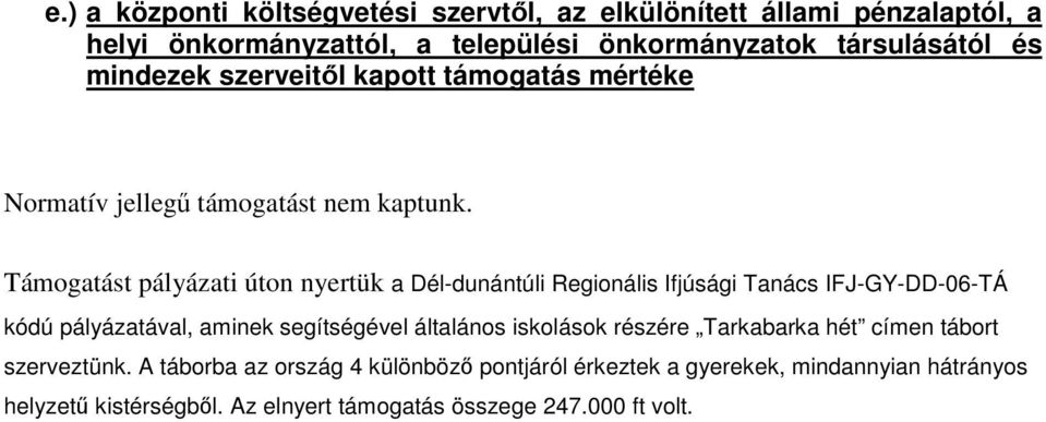 Támogatást pályázati úton nyertük a Dél-dunántúli Regionális Ifjúsági Tanács IFJ-GY-DD-06-TÁ kódú pályázatával, aminek segítségével általános