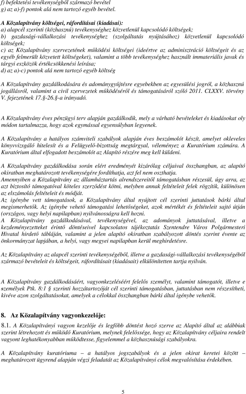 nyújtásához) közvetlenül kapcsolódó költségek; c) az Közalapítvány szervezetének működési költségei (ideértve az adminisztráció költségeit és az egyéb felmerült közvetett költségeket), valamint a