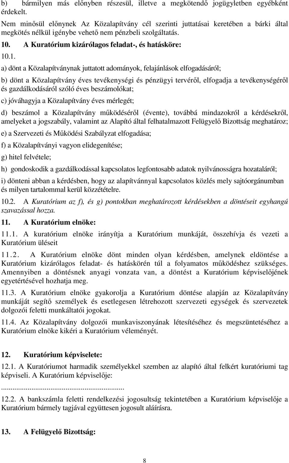 1. a) dönt a Közalapítványnak juttatott adományok, felajánlások elfogadásáról; b) dönt a Közalapítvány éves tevékenységi és pénzügyi tervéről, elfogadja a tevékenységéről és gazdálkodásáról szóló