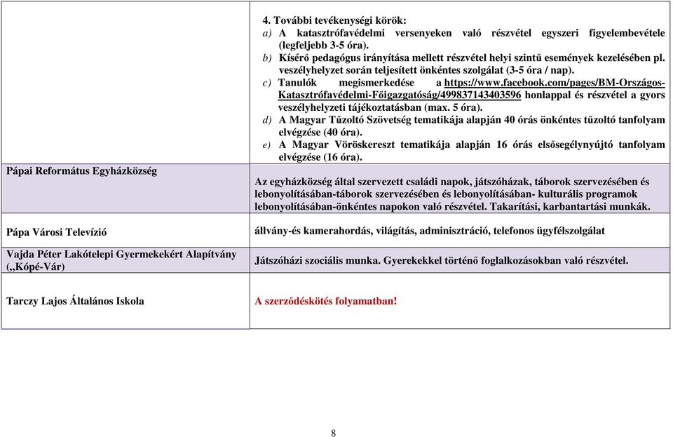 b) Kísérő pedagógus irányítása mellett részvétel helyi szintű események kezelésében pl. veszélyhelyzet során teljesített önkéntes szolgálat (3-5 óra / nap). c) Tanulók megismerkedése a https://www.