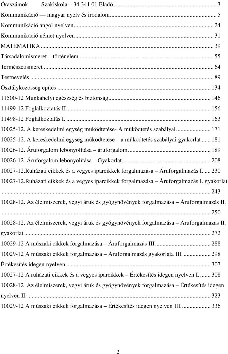 A kereskedelmi egység működtetése- A működtetés szabályai... 171 10025-12. A kereskedelmi egység működtetése a működtetés szabályai gyakorlat... 181 10026-12. Áruforgalom lebonyolítása áruforgalom.