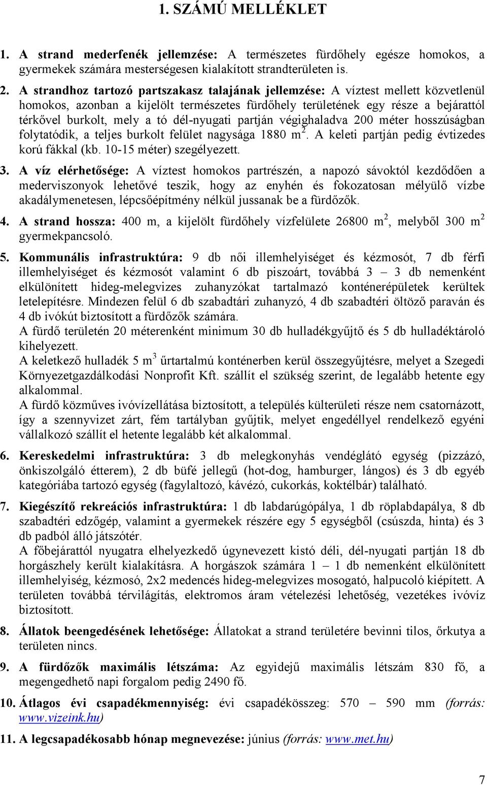 dél-nyugati partján végighaladva 200 méter hosszúságban folytatódik, a teljes burkolt felület nagysága 1880 m2. A keleti partján pedig évtizedes korú fákkal (kb. 10-15 méter) szegélyezett. 3.